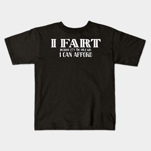 I Fart Because It's The Only Gas I Can Afford Kids T-Shirt by pako-valor